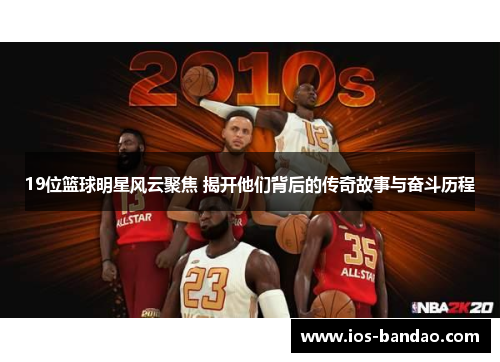 19位篮球明星风云聚焦 揭开他们背后的传奇故事与奋斗历程